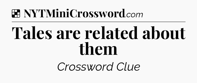 Solution: Tales are related about them - NYT Crossword