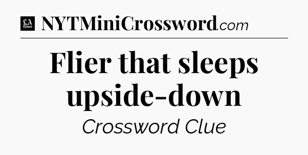 Flier that sleeps upside-down - LA Times Crossword