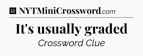 It's usually graded - LA Times Crossword