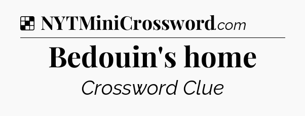 Solution: Bedouin's home - NYT Crossword