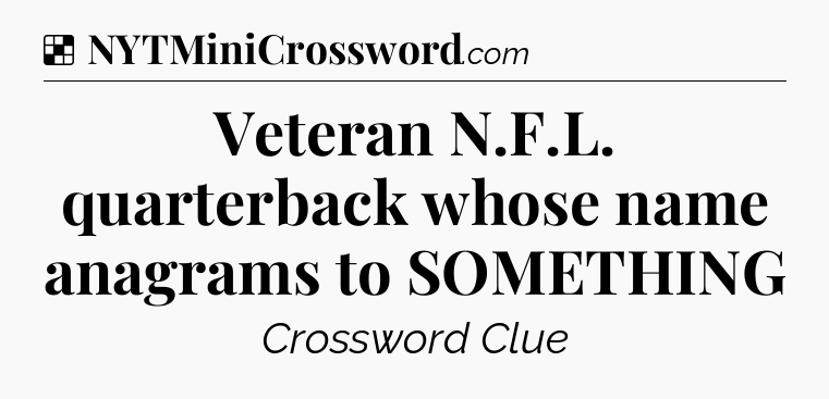 Solution: Veteran N.F.L. quarterback whose name anagrams to SOMETHING - NYT Crossword