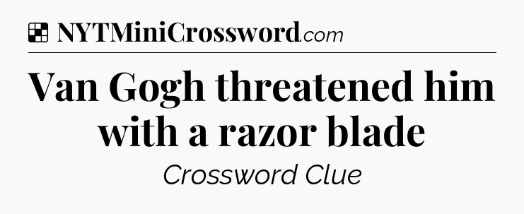 Solution: Van Gogh threatened him with a razor blade - NYT Crossword