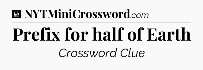 Prefix for half of Earth - LA Times Crossword