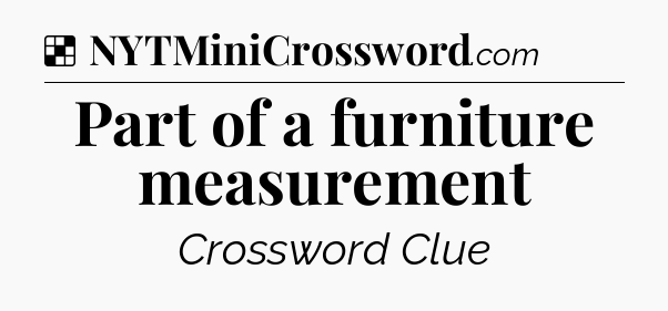Solution: Part of a furniture measurement - NYT Crossword