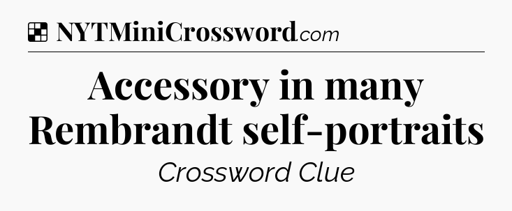 Solution: Accessory in many Rembrandt self-portraits - NYT Crossword