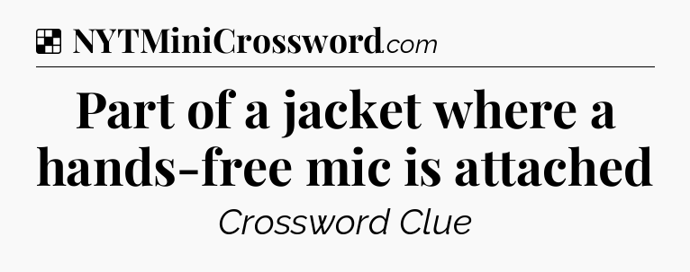 Solution: Part of a jacket where a hands-free mic is attached - NYT Crossword