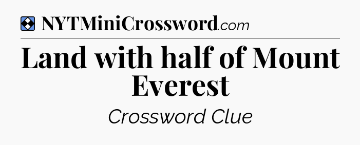 Solution: Land with half of Mount Everest - NYT Mini Crossword