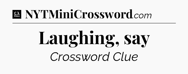Laughing, say - LA Times Crossword