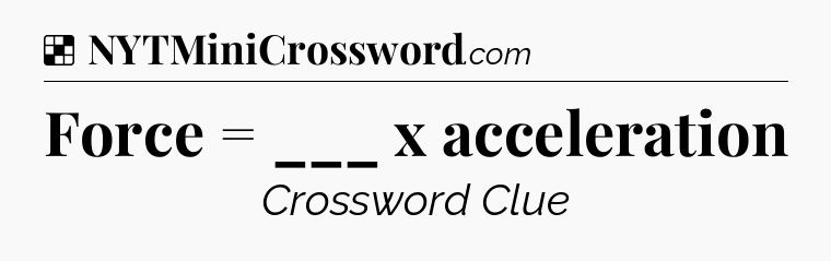 Solution: Force = ___ x acceleration - NYT Crossword