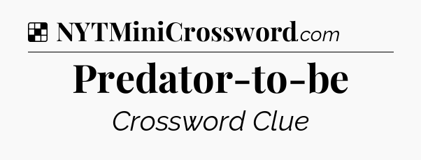 Solution: Predator-to-be - NYT Crossword