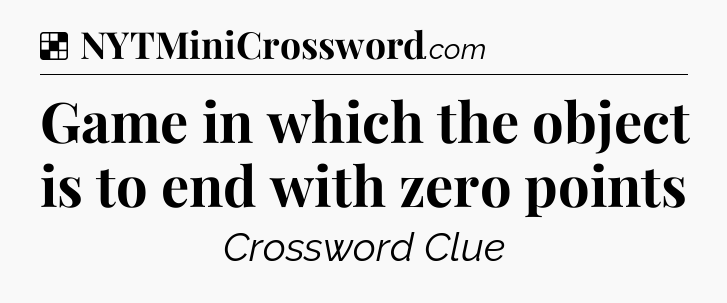 Solution: Game in which the object is to end with zero points - NYT Crossword