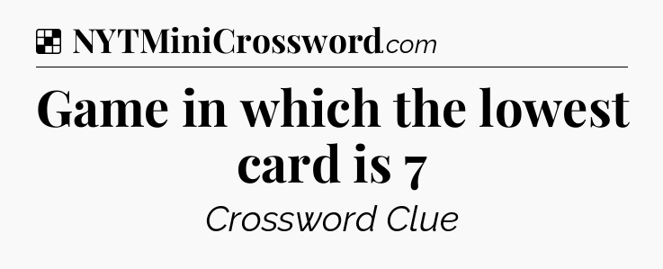Solution: Game in which the lowest card is 7 - NYT Crossword