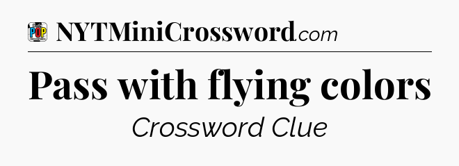 Pass with flying colors Crossword Clue