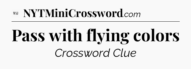 Pass with flying colors - WSJ Crossword
