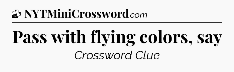 Pass with flying colors, say - Daily Themed Classic Crossword