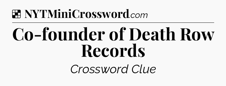 Solution: Co-founder of Death Row Records - NYT Crossword
