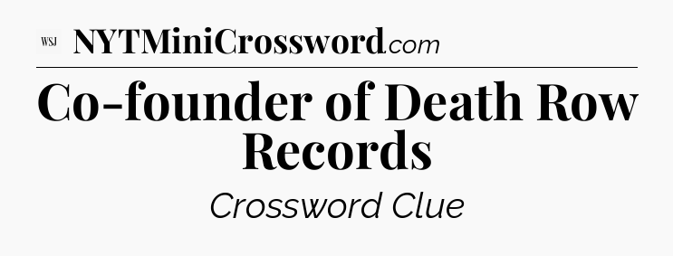 Co-founder of Death Row Records - WSJ Crossword