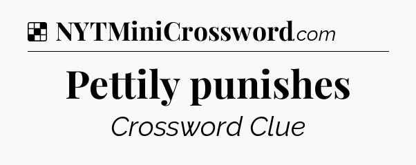 Solution: Pettily punishes - NYT Crossword