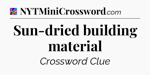 Sun-dried building material Crossword Clue