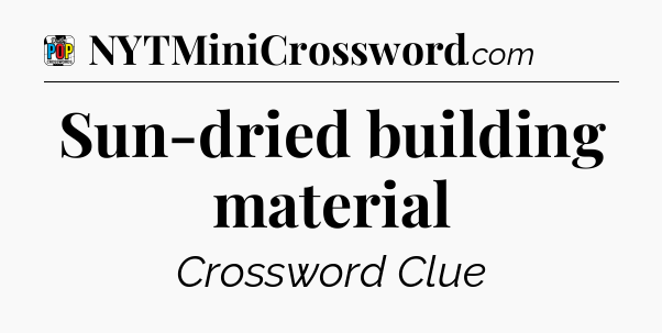 Sun-dried building material Crossword Clue