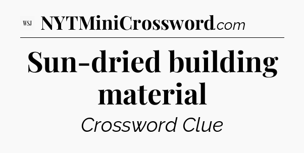 Sun-dried building material - WSJ Crossword
