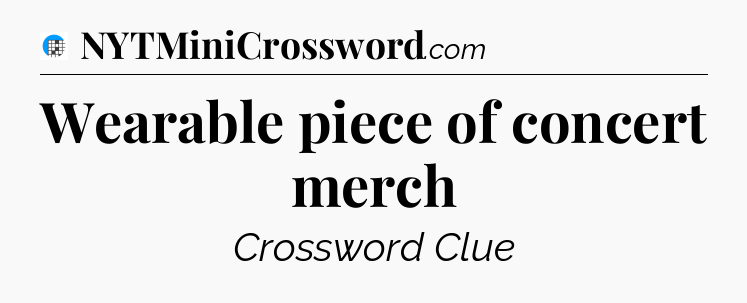 Wearable piece of concert merch Crossword Clue