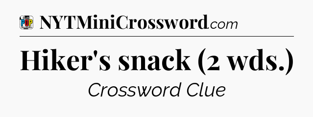 Hiker's snack (2 wds.) Crossword Clue