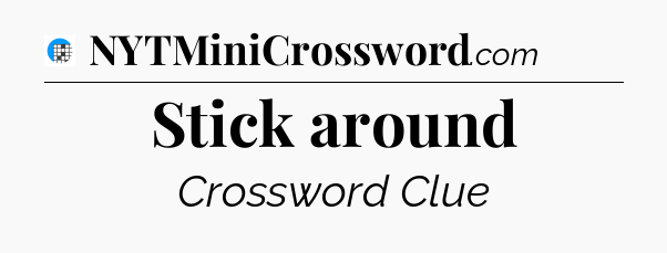 Stick around Crossword Clue