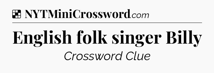 Solution: English folk singer Billy - NYT Crossword