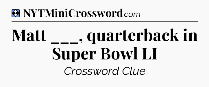 Solution: Matt ___, quarterback in Super Bowl LI - NYT Mini Crossword