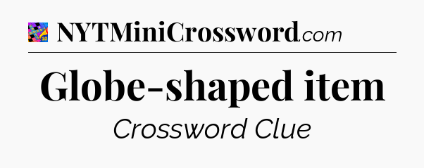 Globe-shaped item Crossword Clue