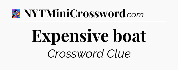 Expensive boat Crossword Clue