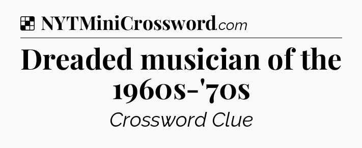 Solution: Dreaded musician of the 1960s-'70s - NYT Crossword