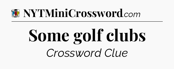 Some golf clubs Crossword Clue