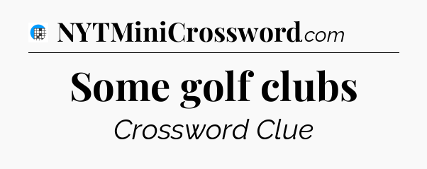 Some golf clubs Crossword Clue