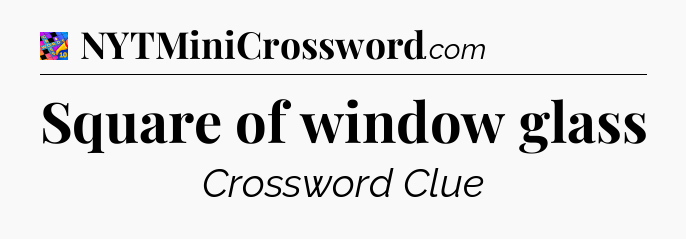 Square of window glass Crossword Clue