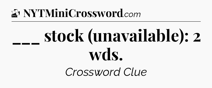 ___ stock (unavailable): 2 wds - Daily Themed Classic Crossword