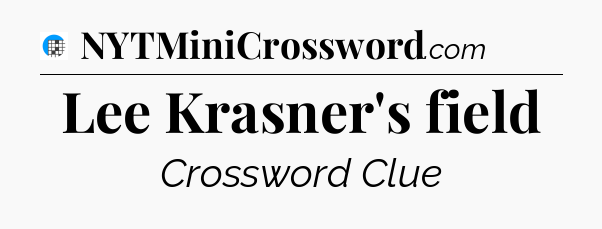 Lee Krasner's field Crossword Clue