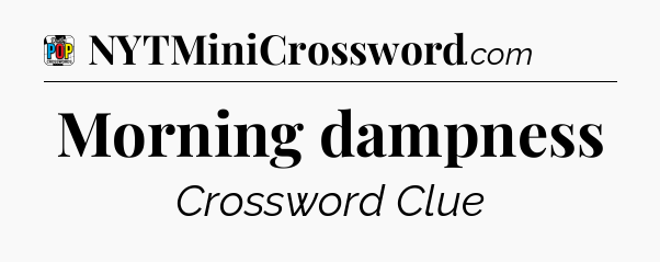 Morning dampness Crossword Clue