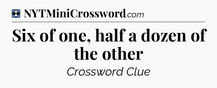 Solution: Six of one, half a dozen of the other - NYT Mini Crossword