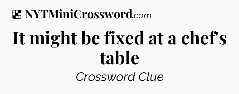 Solution: It might be fixed at a chef's table - NYT Crossword