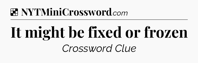 Solution: It might be fixed or frozen - NYT Crossword