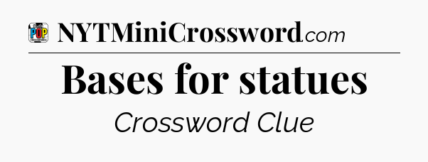 Bases for statues Crossword Clue
