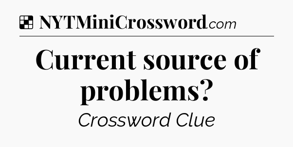 Solution: Current source of problems - NYT Crossword