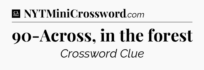 90-Across, in the forest - LA Times Crossword