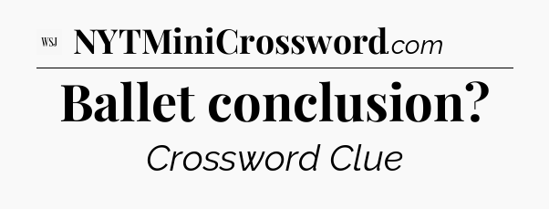 Ballet conclusion - WSJ Crossword