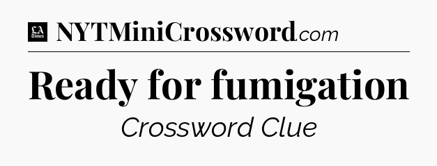 Ready for fumigation - LA Times Crossword