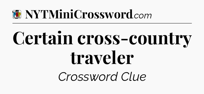 Certain cross-country traveler Crossword Clue