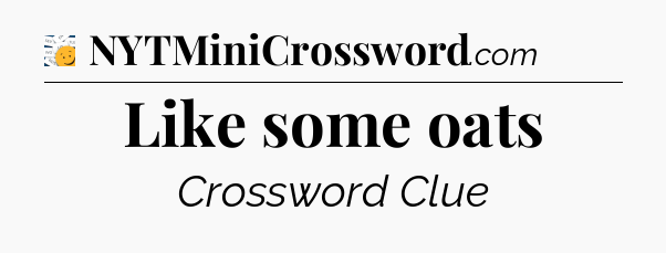 Like some oats - 7 Little Words