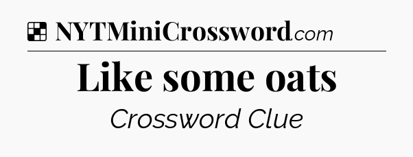 Solution: Like some oats - NYT Crossword